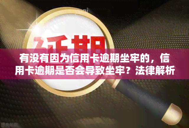 有没有因为信用卡逾期坐牢的，信用卡逾期是否会导致坐牢？法律解析与应对策略