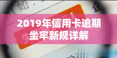 2019年信用卡逾期坐牢新规详解