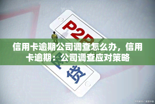 信用卡逾期公司调查怎么办，信用卡逾期：公司调查应对策略