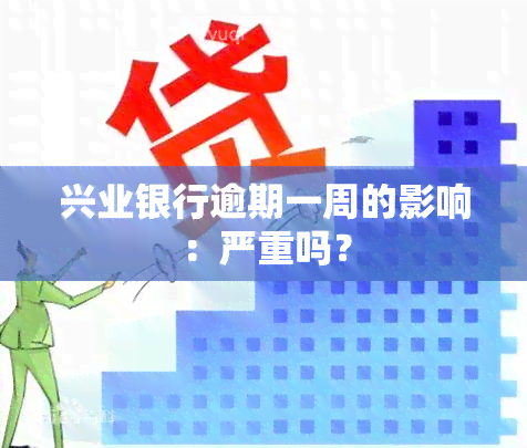 兴业银行逾期一周的影响：严重吗？