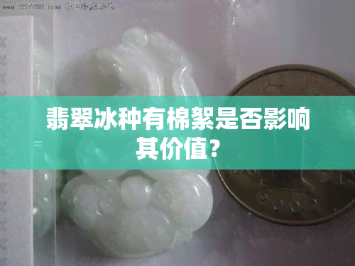 翡翠冰种有棉絮是否影响其价值？