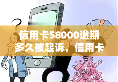 信用卡58000逾期多久被起诉，信用卡逾期58000元，可能会被起诉！你需要了解的法律知识