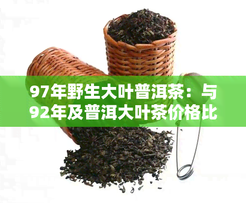 97年野生大叶普洱茶：与92年及普洱大叶茶价格比较