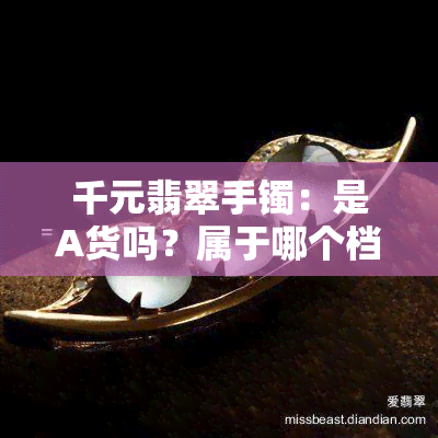 千元翡翠手镯：是A货吗？属于哪个档次？