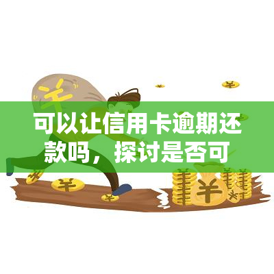 可以让信用卡逾期还款吗，探讨是否可以允信用卡逾期还款