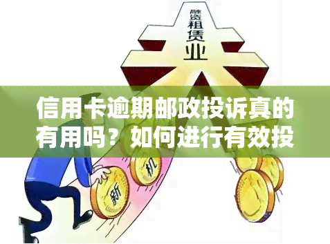 信用卡逾期邮政投诉真的有用吗？如何进行有效投诉？