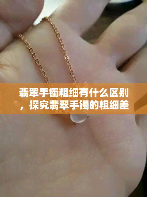 翡翠手镯粗细有什么区别，探究翡翠手镯的粗细差异：你了解其中的区别吗？