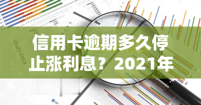 信用卡逾期多久停止涨利息？2021年逾期影响上吗？