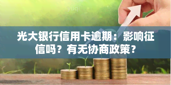 光大银行信用卡逾期：影响吗？有无协商政策？