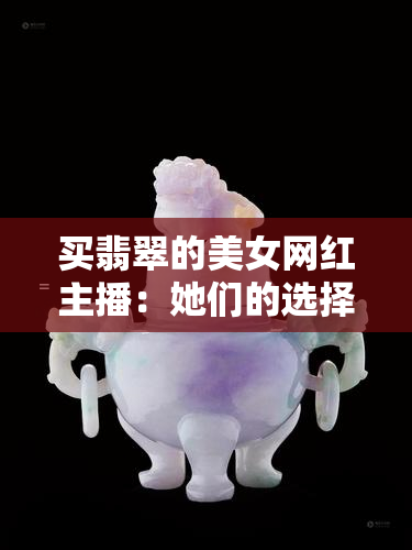 买翡翠的美女网红主播：她们的选择与故事