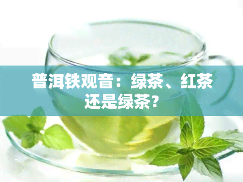 普洱铁观音：绿茶、红茶还是绿茶？