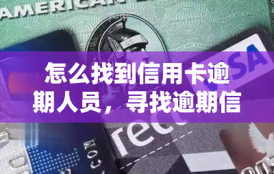 怎么找到信用卡逾期人员，寻找逾期信用卡用户：有效的方法与策略