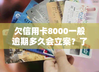 欠信用卡8000一般逾期多久会立案？了解信用卡逾期的相关法律知识