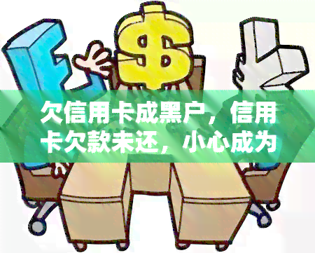 欠信用卡成黑户，信用卡欠款未还，小心成为黑户！