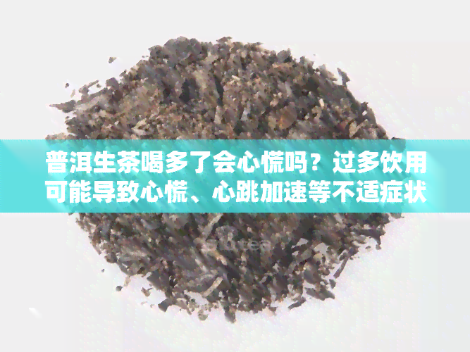 普洱生茶喝多了会心慌吗？过多饮用可能导致心慌、心跳加速等不适症状