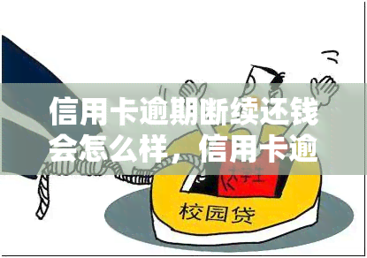 信用卡逾期断续还钱会怎么样，信用卡逾期：持续还款与断续还款的后果有何不同？