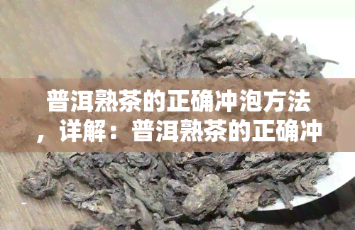 普洱熟茶的正确冲泡方法，详解：普洱熟茶的正确冲泡方法