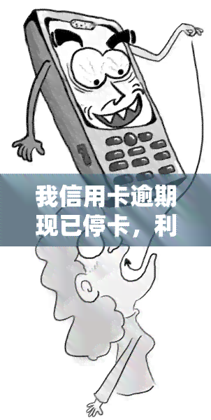 我信用卡逾期现已停卡，利息还存在吗？是否影响妈妈购房贷款？