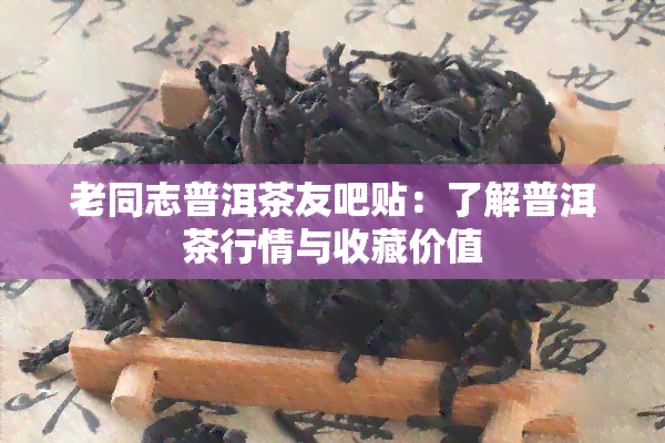 老同志普洱茶友吧贴：了解普洱茶行情与收藏价值