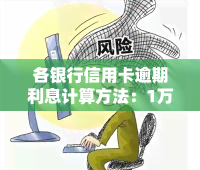 各银行信用卡逾期利息计算方法：1万天1利息？全解！