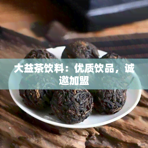 大益茶饮料：优质饮品，诚邀加盟