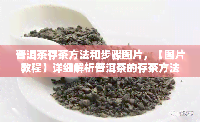 普洱茶存茶方法和步骤图片，【图片教程】详细解析普洱茶的存茶方法和步骤