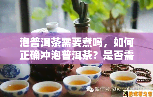 泡普洱茶需要煮吗，如何正确冲泡普洱茶？是否需要煮呢？