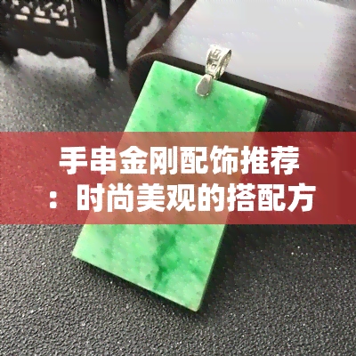 手串金刚配饰推荐：时尚美观的搭配方案与图片展示