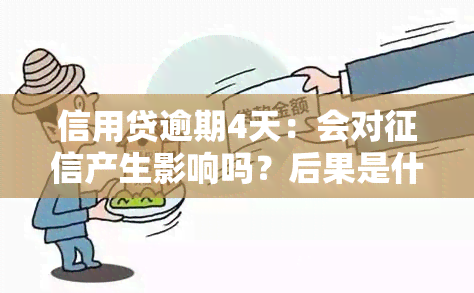 信用贷逾期4天：会对产生影响吗？后果是什么？