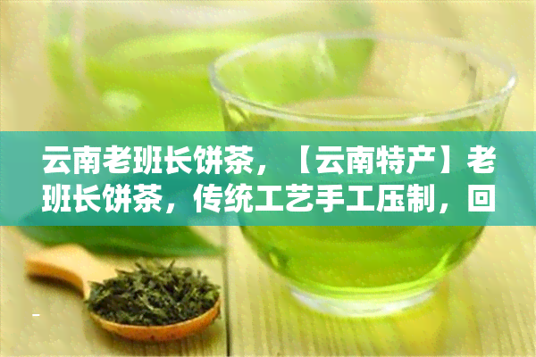 云南老班长饼茶，【云南特产】老班长饼茶，传统工艺手工压制，回生津，陈香四溢，七片礼盒装，送礼佳品