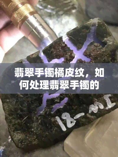 翡翠手镯橘皮纹，如何处理翡翠手镯的橘皮纹？