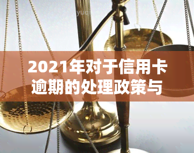 2021年对于信用卡逾期的处理政策与执行情况