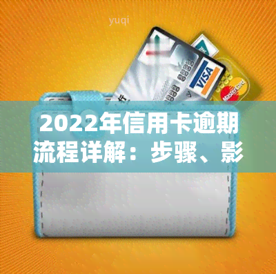 2022年信用卡逾期流程详解：步骤、影响及解决办法