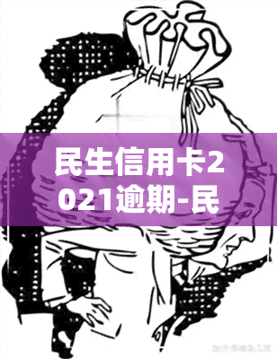 民生信用卡2021逾期-民生信用卡2021逾期利息多少