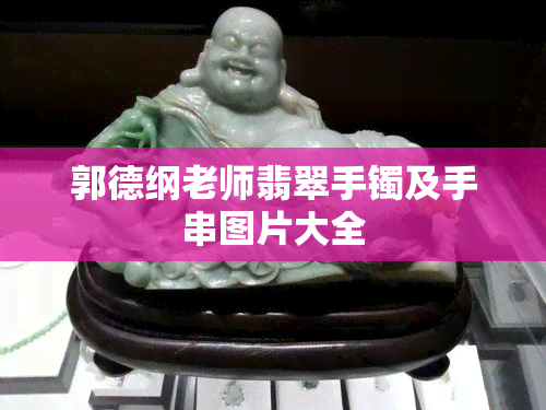 郭德纲老师翡翠手镯及手串图片大全