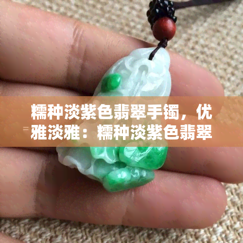 糯种淡紫色翡翠手镯，优雅淡雅：糯种淡紫色翡翠手镯，展现女性独特魅力！