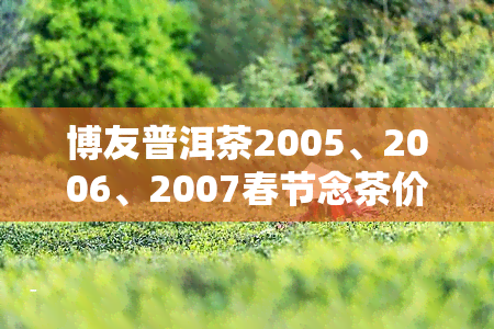 博友普洱茶2005、2006、2007春节念茶价格一览