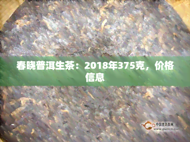 春晓普洱生茶：2018年375克，价格信息