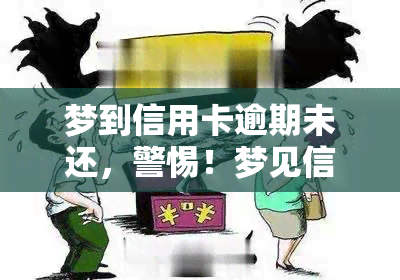 梦到信用卡逾期未还，警惕！梦见信用卡逾期未还，可能预示着什么？