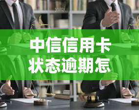 中信信用卡状态逾期怎么处理，如何处理中信信用卡状态逾期？