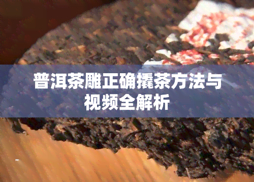 普洱茶雕正确撬茶方法与视频全解析