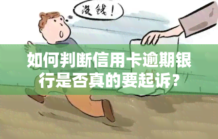 如何判断信用卡逾期银行是否真的要起诉？