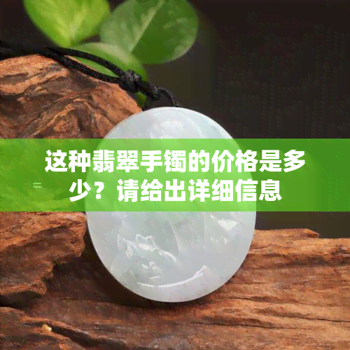 这种翡翠手镯的价格是多少？请给出详细信息