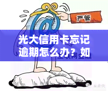 光大信用卡忘记逾期怎么办？如何处理逾期问题？