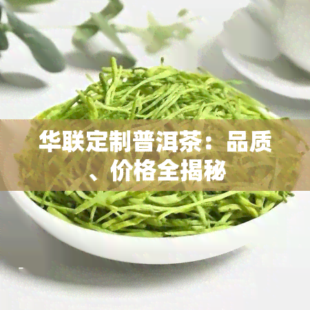 华联定制普洱茶：品质、价格全揭秘