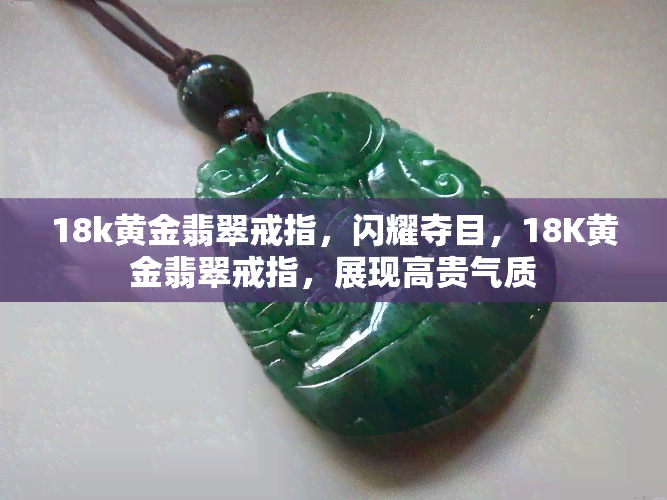 18k黄金翡翠戒指，闪耀夺目，18K黄金翡翠戒指，展现高贵气质