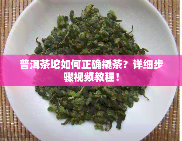 普洱茶坨如何正确撬茶？详细步骤视频教程！