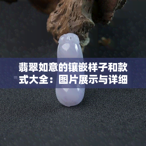 翡翠如意的镶嵌样子和款式大全：图片展示与详细解析