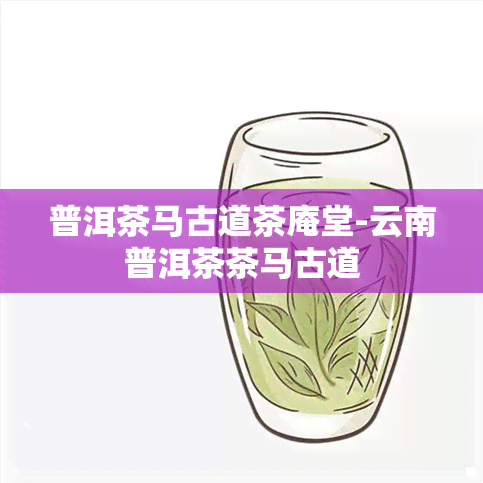 普洱茶马古道茶庵堂-云南普洱茶茶马古道