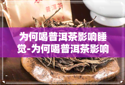 为何喝普洱茶影响睡觉-为何喝普洱茶影响睡觉呢